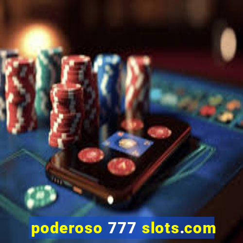 poderoso 777 slots.com